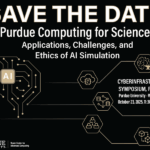 Flyer with black background and white and gold images and lettering.  Purdue University Rosen Center for Advanced Computing Sept-Oct 2025.  SAVE THE DATE Purdue Computing for Science: Applications, Challenges, and Ethics of AI Simulation.  CYBERINFRASTRUCTURE SYMPOSIUM, FALL 2025 Purdue University-West Lafayette