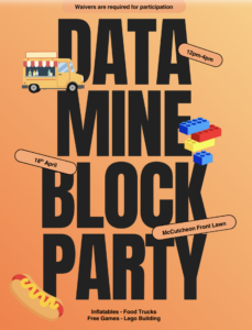 Orange background. DATE MINE BLOCK PARTY in black letters. Graphics of food truck , lego and hotdog. Text reads: Waivers are required for participation; 18th April; 12pm-4pm; McCutcheon Front Lawn; Inflatables-Food Trucks-Free Games-Lego Buildings